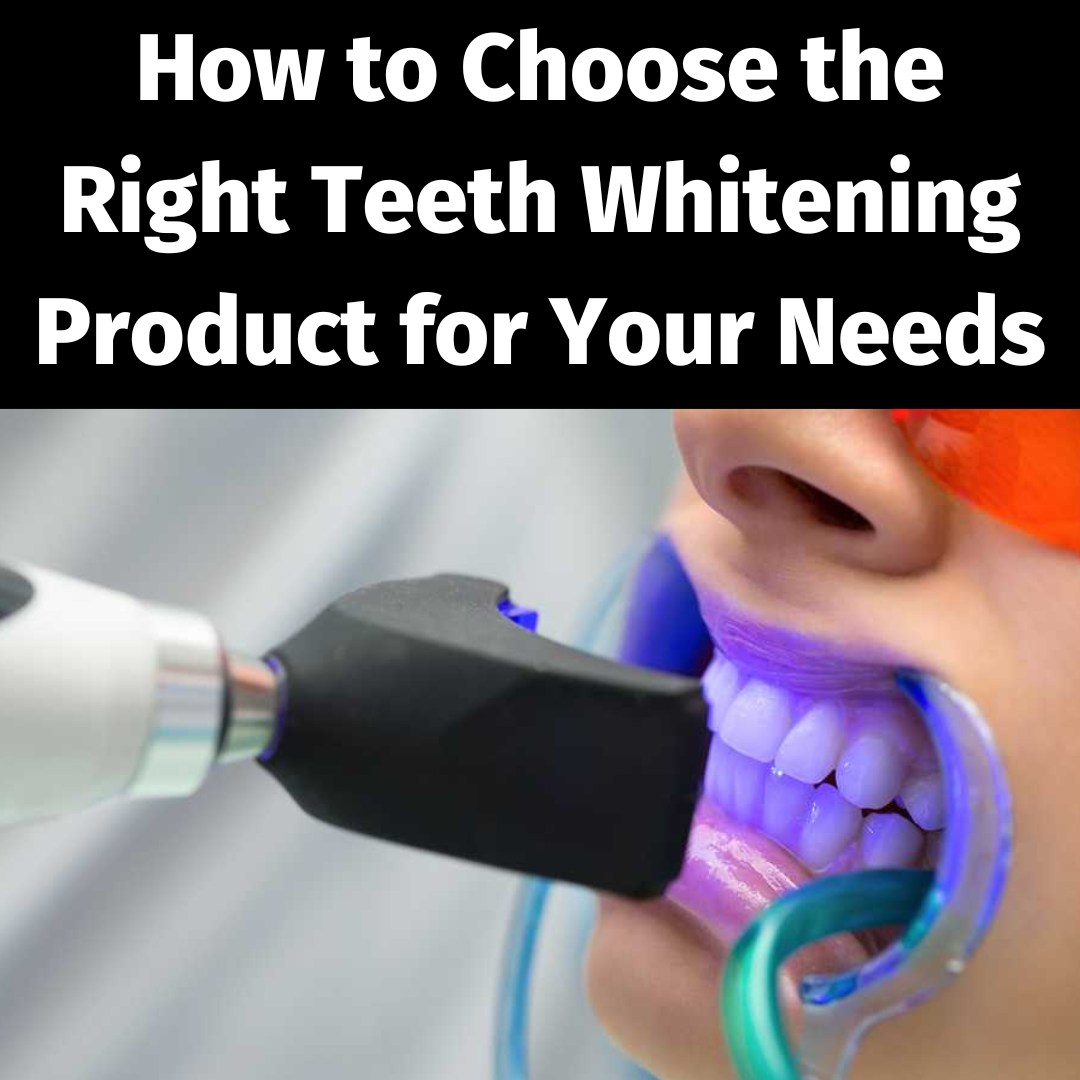 How Do I Choose The Right Teeth Whitening Product For Me?